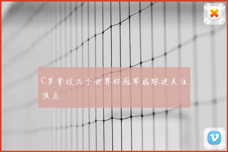 C罗拿过几个世界杯冠军成球迷关注焦点