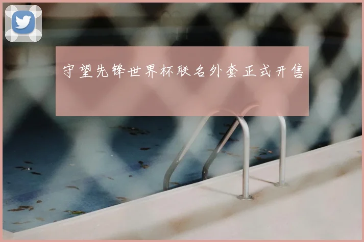 守望先锋世界杯联名外套正式开售