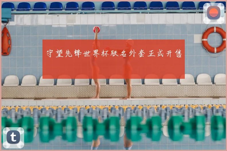 守望先锋世界杯联名外套正式开售