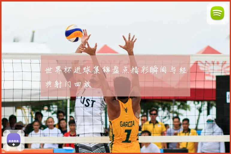 世界杯进球集锦盘点精彩瞬间与经典射门回放